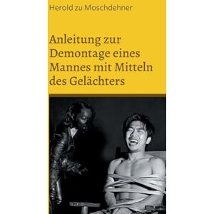 Zu Moschdehner, Herold Anleitung zur Demontage eines Mannes mit Mitteln des Gelächters: Aus dem Leben der Domina Lalutschka Zu Moschdehner, Herold Anleitung zur Demontage eines Mannes mit Mitteln des Gelächters: Aus dem Leben der Domina Lalutschka
