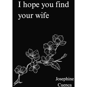 Cuenca, Josephine I Hope You Find Your Wife Cuenca, Josephine I Hope You Find Your Wife