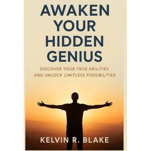 Blake, Kelvin R Awaken Your Hidden Genius: Discover your true abilities and unlock limitless possibilities Blake, Kelvin R Awaken Your Hidden Genius: Discover your true abilities and unlock limitless possibilities