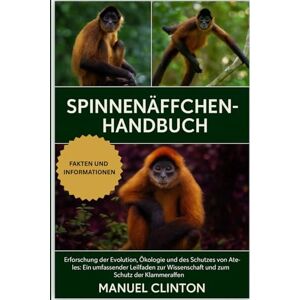 CLINTON, MANUEL SPINNENMONCHEN-HANDBUCH: Erforschung der Evolution, Ökologie und des Schutzes von Ateles: Ein umfassender Leitfaden zur Wissenschaft und zum Schutz der Klammeraffen CLINTON, MANUEL SPINNENMONCHEN-HANDBUCH: Erforschung der Evolution, Ökologie und des Schutzes von Ateles: Ein umfassender Leitfaden zur Wissenschaft und zum Schutz der Klammeraffen
