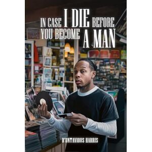 Harris, D’Untavious In Case I Die Before You Become A Man Harris, D’Untavious In Case I Die Before You Become A Man