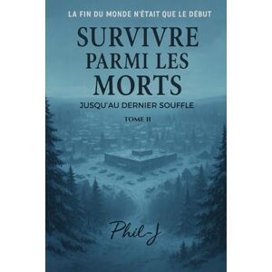 -J, Phil Survivre parmi les morts Tome II: Jusqu'au dernier souffle -J, Phil Survivre parmi les morts Tome II: Jusqu'au dernier souffle