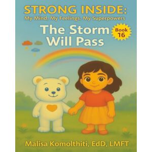 EdD LMFT, Malisa Komolthiti The Storm Will Pass (Strong Inside: My Mind, My Feelings, My Superpowers) EdD LMFT, Malisa Komolthiti The Storm Will Pass (Strong Inside: My Mind, My Feelings, My Superpowers)