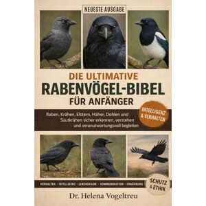Vogeltreu, Dr. Helena Die ultimative Rabenvögel-Bibel für Anfänger – Das komplette Handbuch: Ein umfassender Leitfaden zu Raben, Krähen, Elstern, Hähern, Dohlen und ... Schutz und ethischer Umgang mit Menschen Vogeltreu, Dr. Helena Die ultimative Rabenvögel-Bibel für Anfänger – Das komplette Handbuch: Ein umfassender Leitfaden zu Raben, Krähen, Elstern, Hähern, Dohlen und ... Schutz und ethischer Umgang mit Menschen