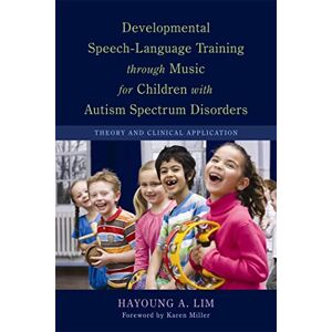 Hayoung A. Lim Developmental Speech-Language Training through Music for Children with Autism Spectrum Disorders Hayoung A. Lim Developmental Speech-Language Training through Music for Children with Autism Spectrum Disorders