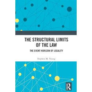 Young, Stephen M. The Structural Limits of the Law: The Event Horizon of Legality Young, Stephen M. The Structural Limits of the Law: The Event Horizon of Legality
