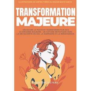 Filteau, Geneviève Transformation Majeure: Découvre le pouvoir transformateur des 22 Arcanes majeurs : un voyage initiatique vers la découverte de soi, la guérison et la renaissance. Filteau, Geneviève Transformation Majeure: Découvre le pouvoir transformateur des 22 Arcanes majeurs : un voyage initiatique vers la découverte de soi, la guérison et la renaissance.