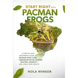 Winsor, Nola Start Right with Pacman Frogs: A Step-by-Step Beginner’s Guide to Pacman Frog Care, Terrarium Setup, Feeding, Heating, Humidity, and Long-Term Health Winsor, Nola Start Right with Pacman Frogs: A Step-by-Step Beginner’s Guide to Pacman Frog Care, Terrarium Setup, Feeding, Heating, Humidity, and Long-Term Health