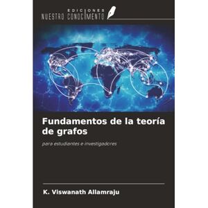 Allamraju, K. Viswanath Fundamentos de la teoría de grafos: para estudiantes e investigadores Allamraju, K. Viswanath Fundamentos de la teoría de grafos: para estudiantes e investigadores