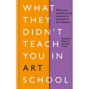 Davis, Rosalind What They Didn't Teach You in Art School: What you need to know to survive as an artist Davis, Rosalind What They Didn't Teach You in Art School: What you need to know to survive as an artist