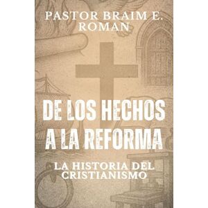 Roman, Braim E De los Hechos a la Reforma: La Historia del Cristianismo Roman, Braim E De los Hechos a la Reforma: La Historia del Cristianismo
