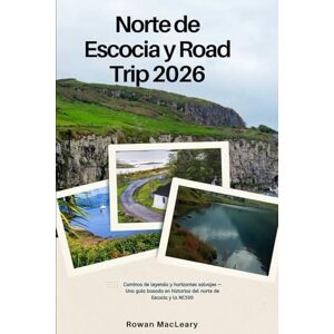 MacLeary, Rowan Norte de Escocia y Road Trip 2026: Caminos de leyenda y horizontes salvajes — Una guía basada en historias del norte de Escocia y la NC500 MacLeary, Rowan Norte de Escocia y Road Trip 2026: Caminos de leyenda y horizontes salvajes — Una guía basada en historias del norte de Escocia y la NC500