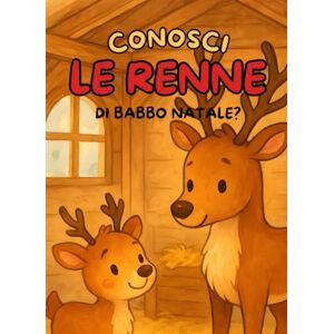 Lazzaro, Deborah Conosci le renne di Babbo Natale?: Un libro sulle renne di Babbo Natale ricco di domande, risposte e curiosità Lazzaro, Deborah Conosci le renne di Babbo Natale?: Un libro sulle renne di Babbo Natale ricco di domande, risposte e curiosità