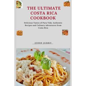 Jerry, John The ultimate Costa Rica cookbook: Delicious Tastes of Pura Vida: Authentic Recipes and Culinary Adventures from Costa Rica (Healthy foods and preparation) Jerry, John The ultimate Costa Rica cookbook: Delicious Tastes of Pura Vida: Authentic Recipes and Culinary Adventures from Costa Rica (Healthy foods and preparation)