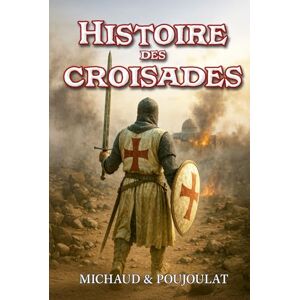 Michaud, Joseph Histoire des croisades abrégée et illustrée: Guerres de religion entre l'Orient et l'Occident du Moyen Âge à la Renaissance (Les grandes épopées de l'Histoire) Michaud, Joseph Histoire des croisades abrégée et illustrée: Guerres de religion entre l'Orient et l'Occident du Moyen Âge à la Renaissance (Les grandes épopées de l'Histoire)