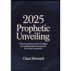 Howard, Clara 2025 Prophetic Unveiling: Visions Beyond Time, Dreams of Collapse, and Unofficial Reflections Inspired by Ryo Tatsuki’s Prophecies Howard, Clara 2025 Prophetic Unveiling: Visions Beyond Time, Dreams of Collapse, and Unofficial Reflections Inspired by Ryo Tatsuki’s Prophecies