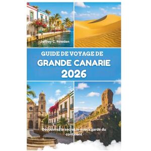 Rowden, Jeffrey C. GUIDE DE VOYAGE DE GRANDE CANARIE 2026: Découvrez le secret le mieux gardé du continent Rowden, Jeffrey C. GUIDE DE VOYAGE DE GRANDE CANARIE 2026: Découvrez le secret le mieux gardé du continent
