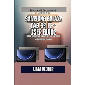 Vector, Liam Samsung Galaxy Tab S9 FE+ User Guide: Battery Optimization, Security Tips, and Real-World Workflows for Students: 9 (Galaxy in Your Hands: The Complete Samsung Tab Revolution) Vector, Liam Samsung Galaxy Tab S9 FE+ User Guide: Battery Optimization, Security Tips, and Real-World Workflows for Students: 9 (Galaxy in Your Hands: The Complete Samsung Tab Revolution)