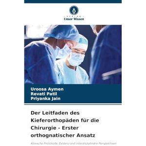 Aymen, Uroosa Der Leitfaden des Kieferorthopäden für die Chirurgie Erster orthognatischer Ansatz: Klinische Protokolle, Evidenz und interdisziplinäre Perspektiven Aymen, Uroosa Der Leitfaden des Kieferorthopäden für die Chirurgie Erster orthognatischer Ansatz: Klinische Protokolle, Evidenz und interdisziplinäre Perspektiven
