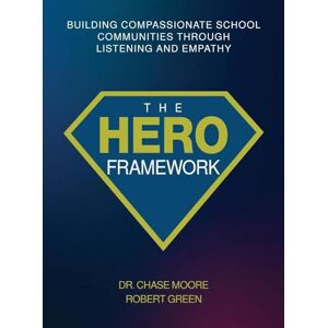 Moore, Chase The HERO Framework: Building Compassionate School Communities Through Listening and Empathy Moore, Chase The HERO Framework: Building Compassionate School Communities Through Listening and Empathy