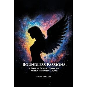 Sinclaire, Lucius Boundless Passions: A Sensual Odyssey Through Over A Hundred Taboos Sinclaire, Lucius Boundless Passions: A Sensual Odyssey Through Over A Hundred Taboos