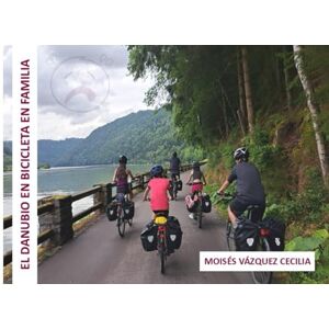 Vázquez Cecilia, Moisés El Danubio en bicicleta en familia: Siete días de cicloturismo en familia desde Passau hasta Viena Vázquez Cecilia, Moisés El Danubio en bicicleta en familia: Siete días de cicloturismo en familia desde Passau hasta Viena