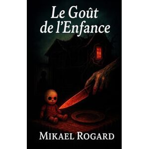 Rogard, Mikael Le goût de l'enfance: Roman d’horreur psychologique et viscérale Rogard, Mikael Le goût de l'enfance: Roman d’horreur psychologique et viscérale