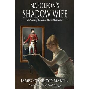 Martin, James Conroyd Napoleon's Shadow Wife: A Novel of Countess Marie Walewska Martin, James Conroyd Napoleon's Shadow Wife: A Novel of Countess Marie Walewska