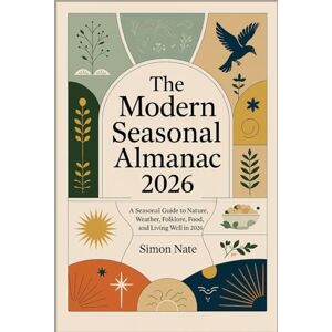 Nate, Simon The Modern Seasonal Almanac 2026: Seasonal Guide to Nature, Weather, Folklore, Food, and Living Well in 2026 Nate, Simon The Modern Seasonal Almanac 2026: Seasonal Guide to Nature, Weather, Folklore, Food, and Living Well in 2026