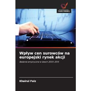 Faiz, Khairul Wplyw cen surowców na europejski rynek akcji: Badanie empiryczne w latach 2005-2015 Faiz, Khairul Wplyw cen surowców na europejski rynek akcji: Badanie empiryczne w latach 2005-2015