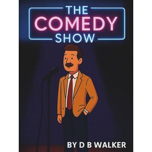 Walker, D B The Comedy Show: Hilarious Jokes and Cartoon Laughs for All Ages — Stand-Up Style Fun by D B Walker Walker, D B The Comedy Show: Hilarious Jokes and Cartoon Laughs for All Ages — Stand-Up Style Fun by D B Walker
