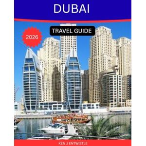 ENTWISTLE, KEN J DUBAI TRAVEL GUIDE 2026: The Ultimate Explorer’s Companion to the City of Gold, Innovation & Endless Wonder ENTWISTLE, KEN J DUBAI TRAVEL GUIDE 2026: The Ultimate Explorer’s Companion to the City of Gold, Innovation & Endless Wonder