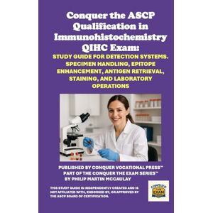McCaulay, Philip Martin Conquer the ASCP Qualification in Immunohistochemistry QIHC Exam: Study Guide for Detection Systems. Specimen Handling, Epitope Enhancement, Antigen ... and Laboratory Operations (Healthcare Exams) McCaulay, Philip Martin Conquer the ASCP Qualification in Immunohistochemistry QIHC Exam: Study Guide for Detection Systems. Specimen Handling, Epitope Enhancement, Antigen ... and Laboratory Operations (Healthcare Exams)