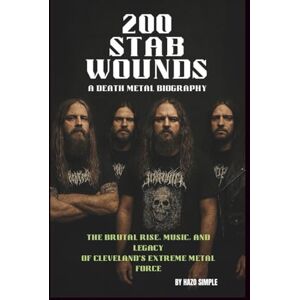 SIMPLE, HAZO 200 STAB WOUNDS: A DEATH METAL BIOGRAPHY: THE BRUTAL RISE, MUSIC, AND LEGACY OF CLEVELAND'S EXTREME METAL FORCE SIMPLE, HAZO 200 STAB WOUNDS: A DEATH METAL BIOGRAPHY: THE BRUTAL RISE, MUSIC, AND LEGACY OF CLEVELAND'S EXTREME METAL FORCE