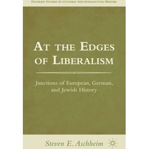 Aschheim, S. At the Edges of Liberalism: Junctions of European, German, and Jewish History (Palgrave Studies in Cultural and Intellectual History) Aschheim, S. At the Edges of Liberalism: Junctions of European, German, and Jewish History (Palgrave Studies in Cultural and Intellectual History)