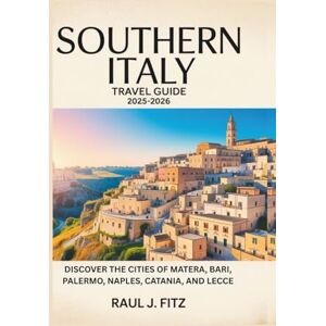 Fitz, Raul J. Southern Italy Travel Guide 2025-2026: Discover the cities of Matera, Bari, Palermo, Naples, Catania, and Lecce Fitz, Raul J. Southern Italy Travel Guide 2025-2026: Discover the cities of Matera, Bari, Palermo, Naples, Catania, and Lecce