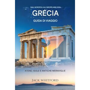 Whitford, Jack Dall'Acropoli all'Arcipelago 2026: Guida turistica della Grecia: Atene, tour delle isole e meraviglie antiche Whitford, Jack Dall'Acropoli all'Arcipelago 2026: Guida turistica della Grecia: Atene, tour delle isole e meraviglie antiche