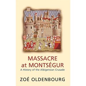 Oldenbourg, Zoe Massacre At Montsegur: A History Of The Albigensian Crusade Oldenbourg, Zoe Massacre At Montsegur: A History Of The Albigensian Crusade