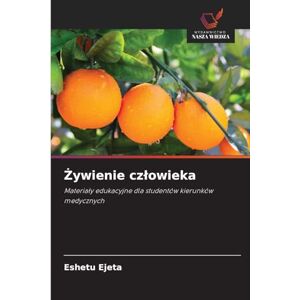 Ejeta, Eshetu Żywienie czlowieka: Materia¿y edukacyjne dla studentów kierunków medycznych Ejeta, Eshetu Żywienie czlowieka: Materia¿y edukacyjne dla studentów kierunków medycznych