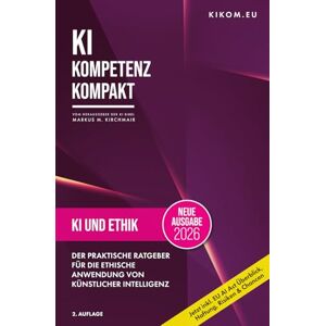 Kirchmair, Markus KI und Ethik: Der praktische Ratgeber für die ethische Anwendung von Künstlicher Intelligenz (KI Kompetenz Kompakt 2026: Der praxisnahe Leitfaden für Künstliche Intelligenz) Kirchmair, Markus KI und Ethik: Der praktische Ratgeber für die ethische Anwendung von Künstlicher Intelligenz (KI Kompetenz Kompakt 2026: Der praxisnahe Leitfaden für Künstliche Intelligenz)