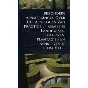 Anonymous Bijzondere Aenmerkingen Over Het Aenleggen Van Pragtige En Gemeene Landhuizen, Lusthoven, Plantagien En Aenklevende Cieraden...... Anonymous Bijzondere Aenmerkingen Over Het Aenleggen Van Pragtige En Gemeene Landhuizen, Lusthoven, Plantagien En Aenklevende Cieraden......