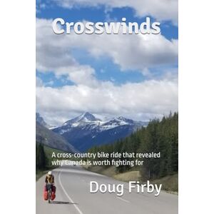 Firby, Doug Crosswinds: A cross-country bike ride that revealed why Canada is worth fighting for Firby, Doug Crosswinds: A cross-country bike ride that revealed why Canada is worth fighting for