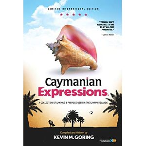 Goring, Kevin M. Caymanian Expressions: A collection of sayings and phrases used in the Cayman Islands Goring, Kevin M. Caymanian Expressions: A collection of sayings and phrases used in the Cayman Islands