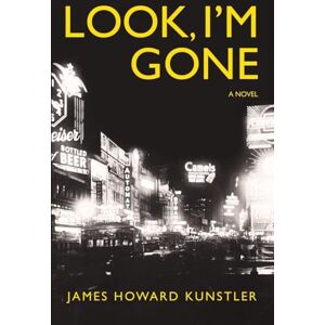 Kunstler, James Howard Look, I'm Gone Kunstler, James Howard Look, I'm Gone