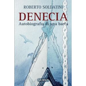 Soldatini, Roberto Denecia: Autobiografia di una barca (Crociere, regate, viaggi e avventure) Soldatini, Roberto Denecia: Autobiografia di una barca (Crociere, regate, viaggi e avventure)