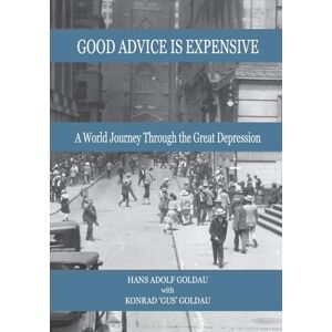 Goldau, Hans Adolf Good Advice is Expensive: A World Journey Through the Great Depression Goldau, Hans Adolf Good Advice is Expensive: A World Journey Through the Great Depression