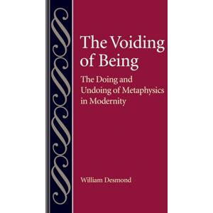 Desmond, William The Voiding of Being: The Doing and Undoing of Metaphysics in Modernity (Studies in Philosophy and the History of Philosophy) Desmond, William The Voiding of Being: The Doing and Undoing of Metaphysics in Modernity (Studies in Philosophy and the History of Philosophy)