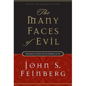 Feinberg, John S. The Many Faces of Evil (Revised and Expanded Edition): Theological Systems and the Problems of Evil: Theological Systems and the Problems of Evil (Revised and Expanded Edition) Feinberg, John S. The Many Faces of Evil (Revised and Expanded Edition): Theological Systems and the Problems of Evil: Theological Systems and the Problems of Evil (Revised and Expanded Edition)