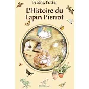 Potter, Beatrix L'Histoire du Lapin Pierrot (Nouvelle édition illustrée en grands caractères avec tous les dessins originaux de Beatrix Potter) Potter, Beatrix L'Histoire du Lapin Pierrot (Nouvelle édition illustrée en grands caractères avec tous les dessins originaux de Beatrix Potter)