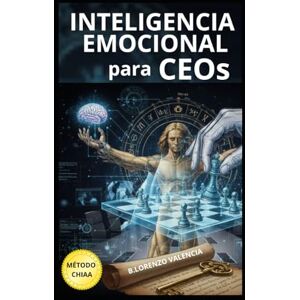 VALENCIA, B.LORENZO Inteligencia Emocional para CEOs: El Código Secreto de la Élite para Liderar, Influir y Conquistar tu Imperio en 10 Horas (Método CHIAA™) (El Método ... Liderazgo con Inteligencia Artificial (AI).) VALENCIA, B.LORENZO Inteligencia Emocional para CEOs: El Código Secreto de la Élite para Liderar, Influir y Conquistar tu Imperio en 10 Horas (Método CHIAA™) (El Método ... Liderazgo con Inteligencia Artificial (AI).)